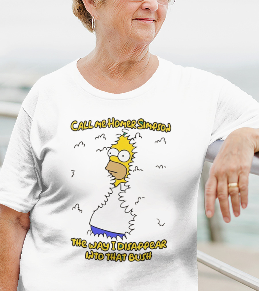 Call Me Homer Simpson The Way I Disappear Into That Bush T-Shirt