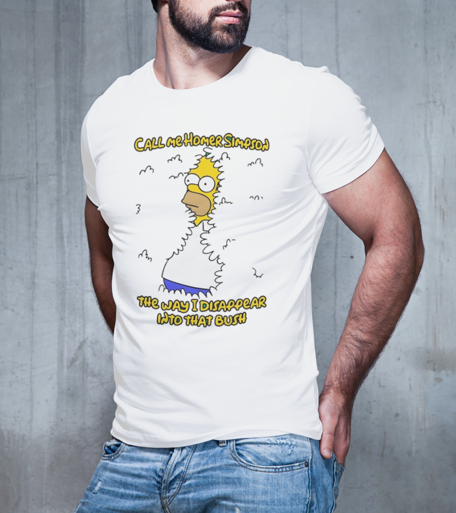 Call Me Homer Simpson The Way I Disappear Into That Bush T-Shirt