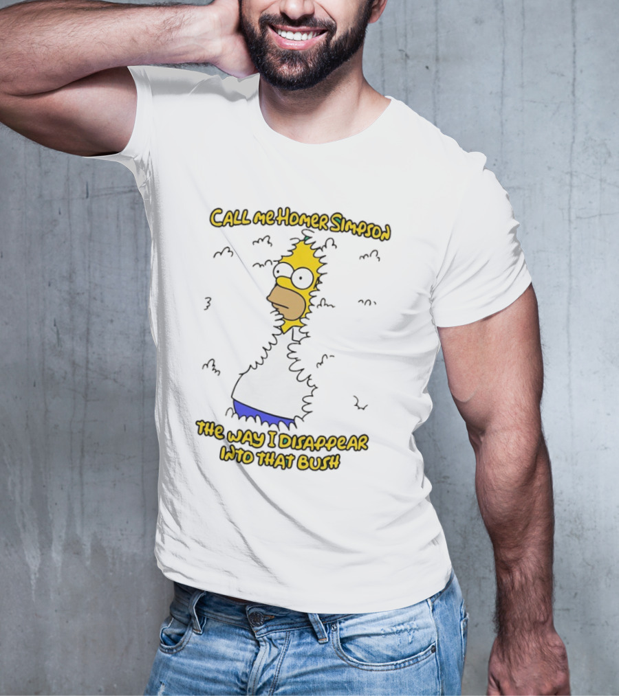 Call Me Homer Simpson The Way I Disappear Into That Bush T-Shirt