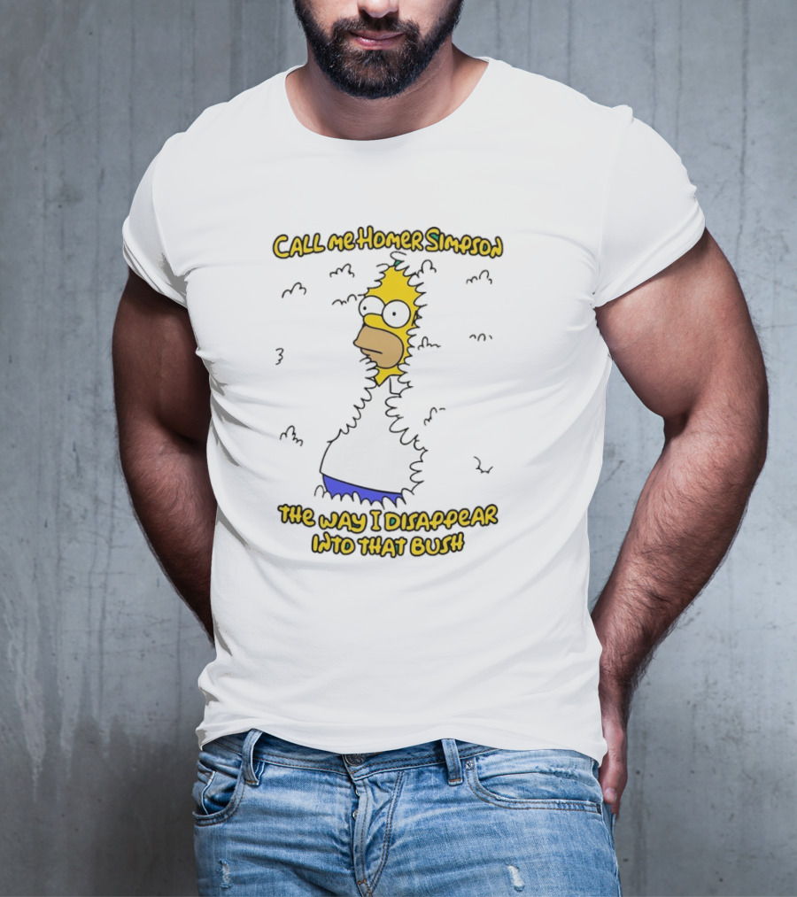 Call Me Homer Simpson The Way I Disappear Into That Bush T-Shirt
