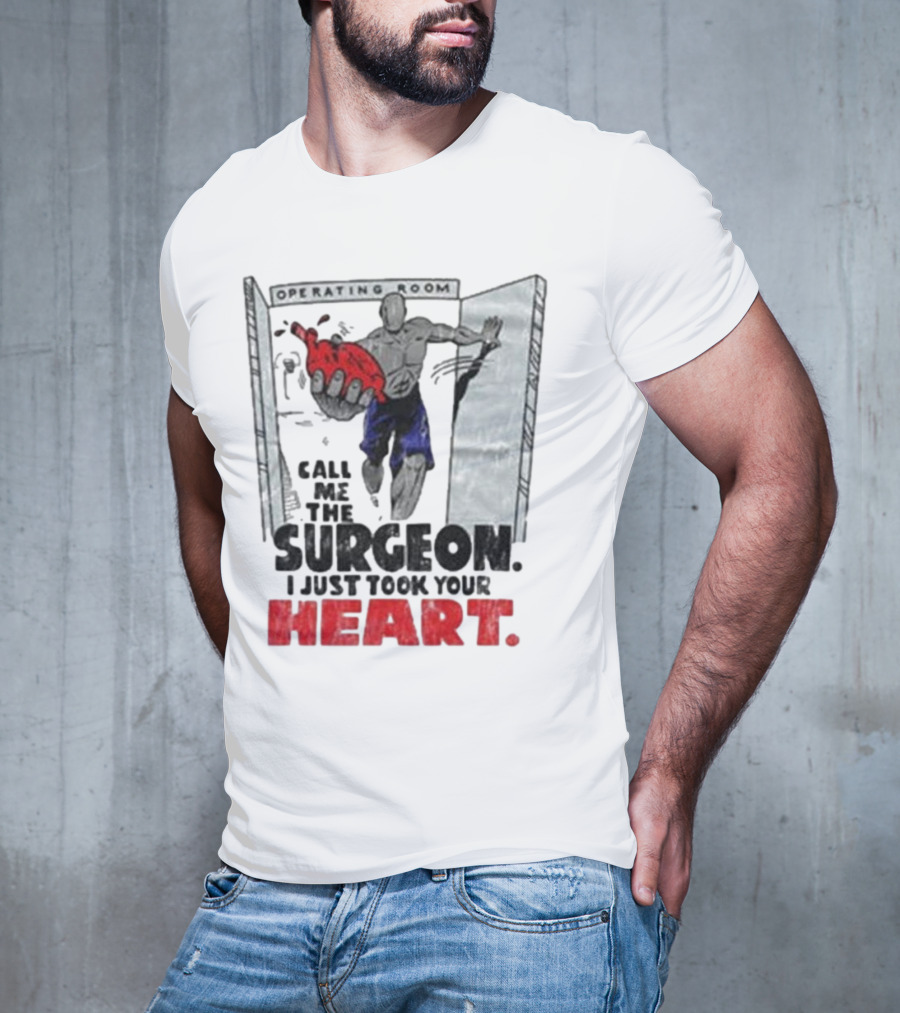 Operating Room Call Me The Surgeon I Just Took Your Heart T-Shirt