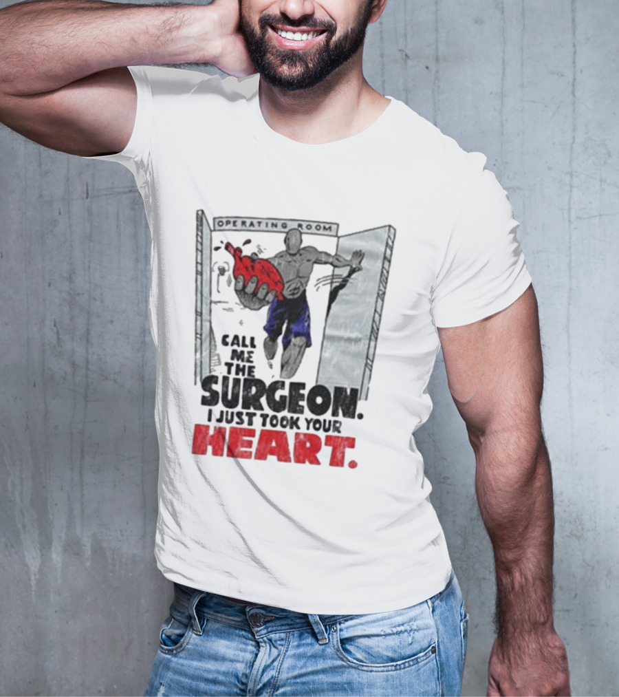 Operating Room Call Me The Surgeon I Just Took Your Heart T-Shirt
