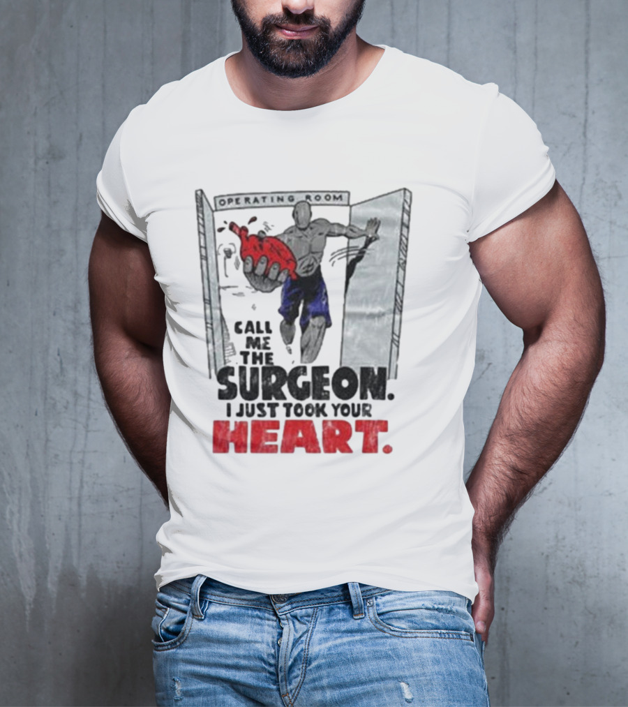 Operating Room Call Me The Surgeon I Just Took Your Heart T-Shirt