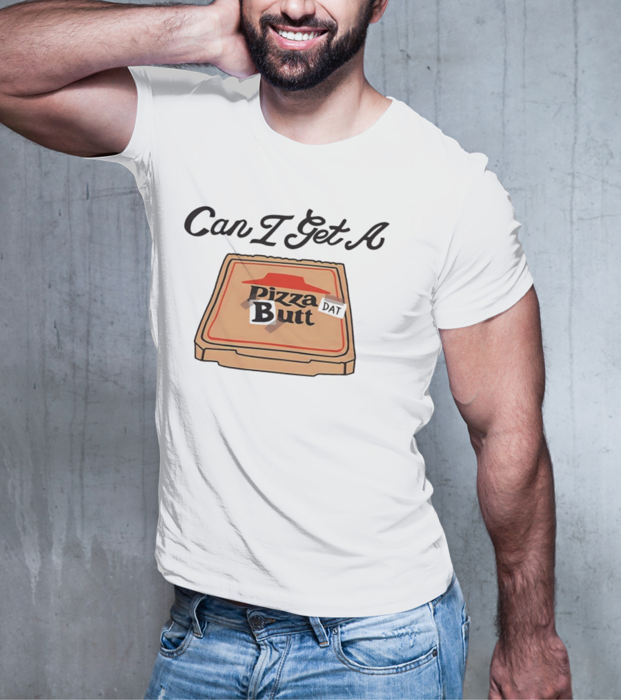 Can I Get A Pizza Butt Box Design Funny Playful Text T-Shirt