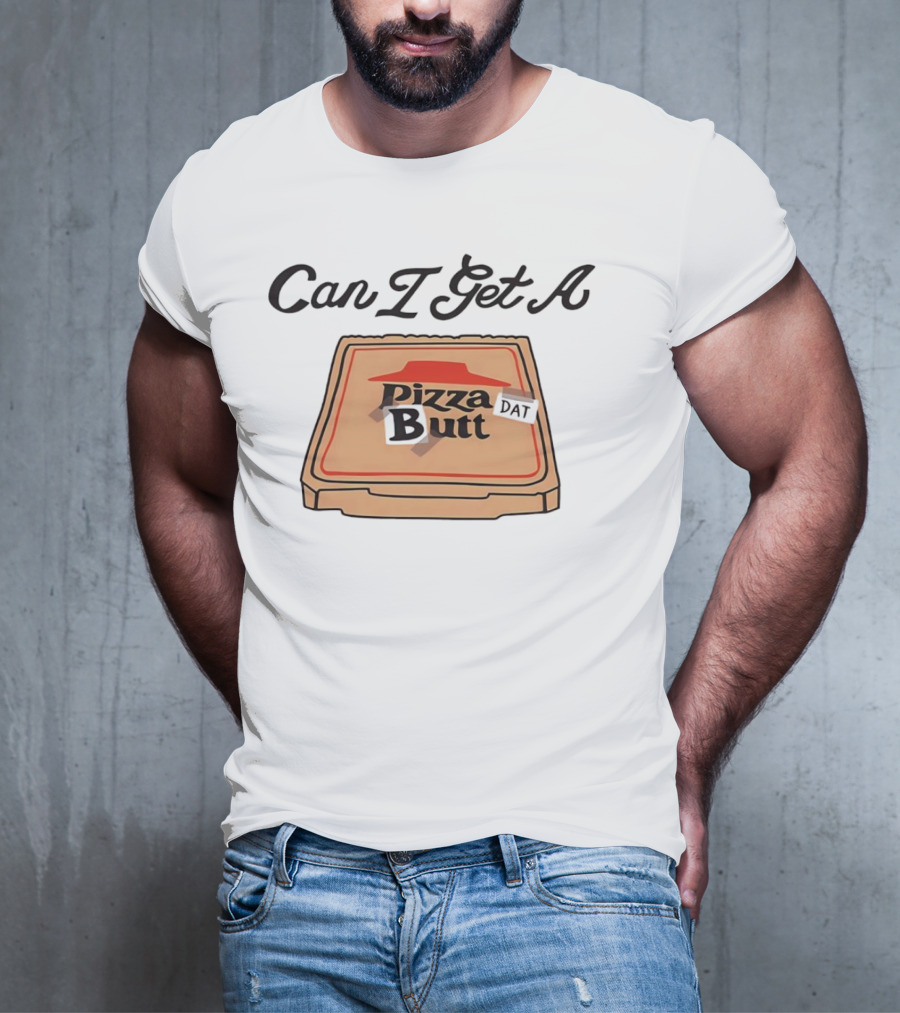 Can I Get A Pizza Butt Box Design Funny Playful Text T-Shirt