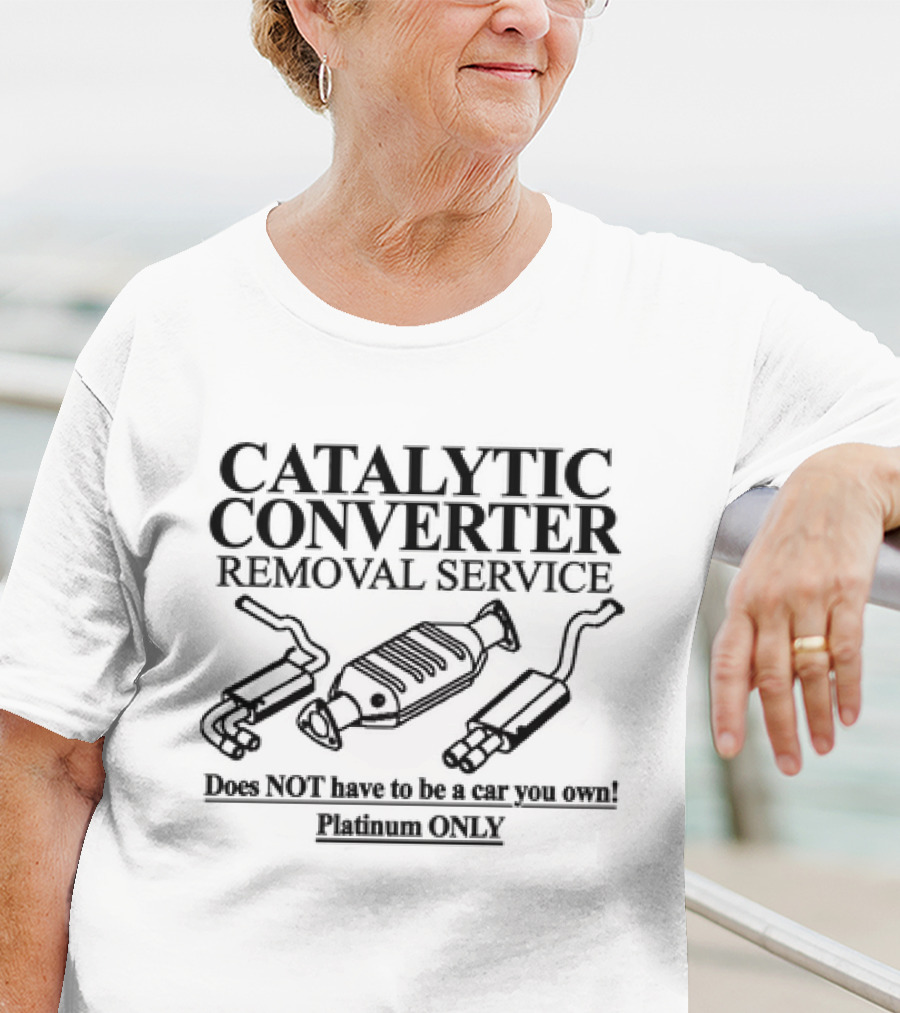 Catalytic Converter Removal Service For Cars You Don't Own T-Shirt