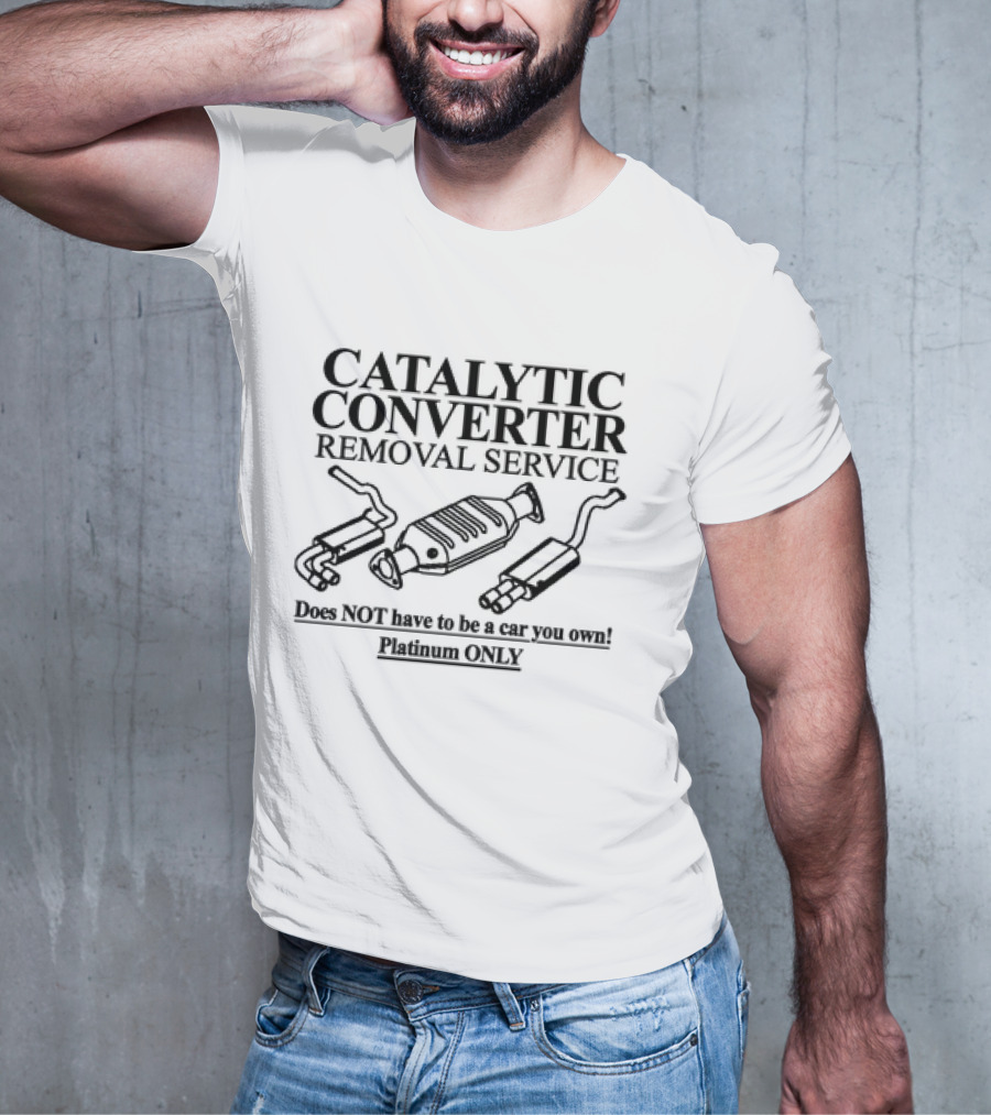 Catalytic Converter Removal Service For Cars You Don't Own T-Shirt