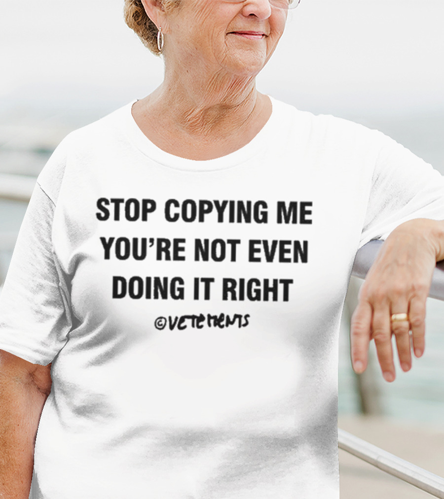 STOP COPYING ME YOU'RE NOT EVEN DOING IT RIGHT OVERSIZED T-Shirt