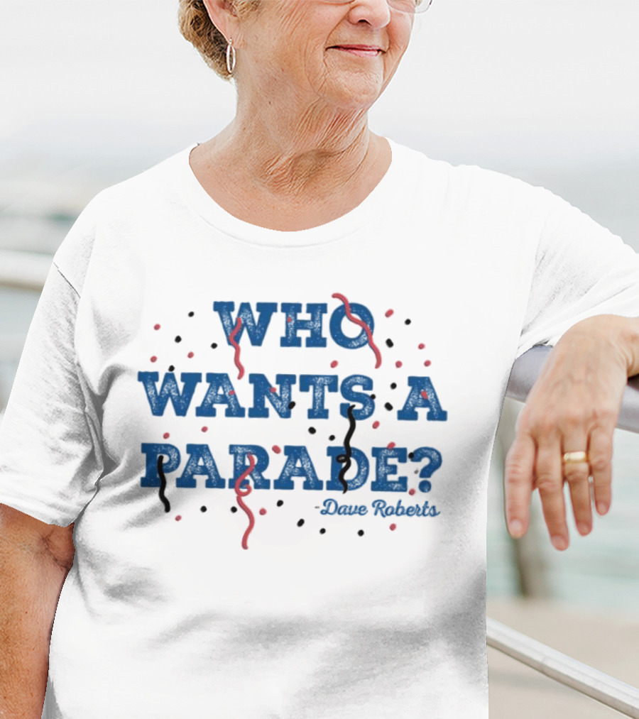 Who Wants A Parade Dave Roberts T-Shirt
