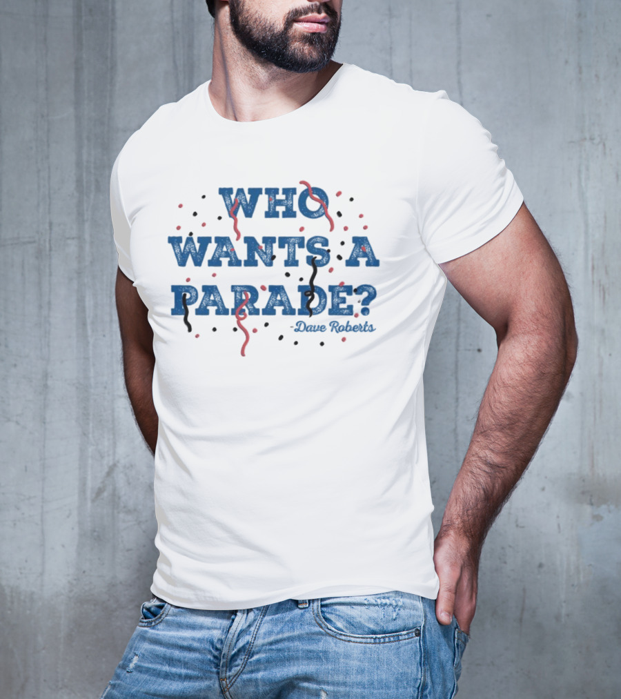 Who Wants A Parade Dave Roberts T-Shirt