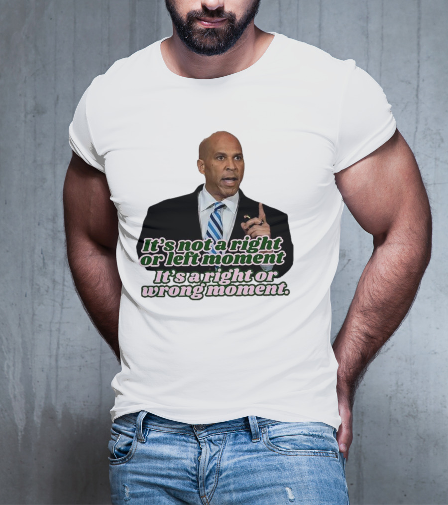 It's Not A Right Or Left Moment It's A Right Or Wrong Moment Speech By Cory Booker T-Shirt