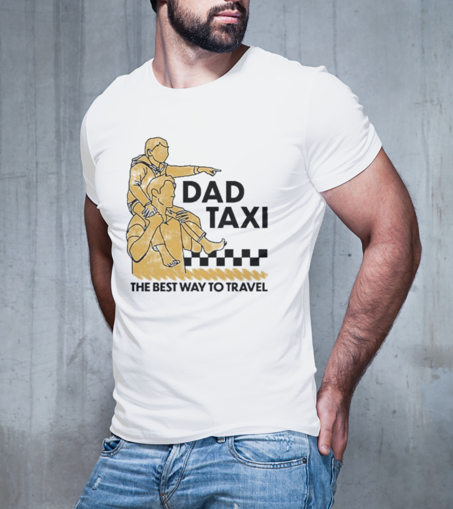 Dad Taxi The Best Way To Travel With Child On Shoulders T-Shirt
