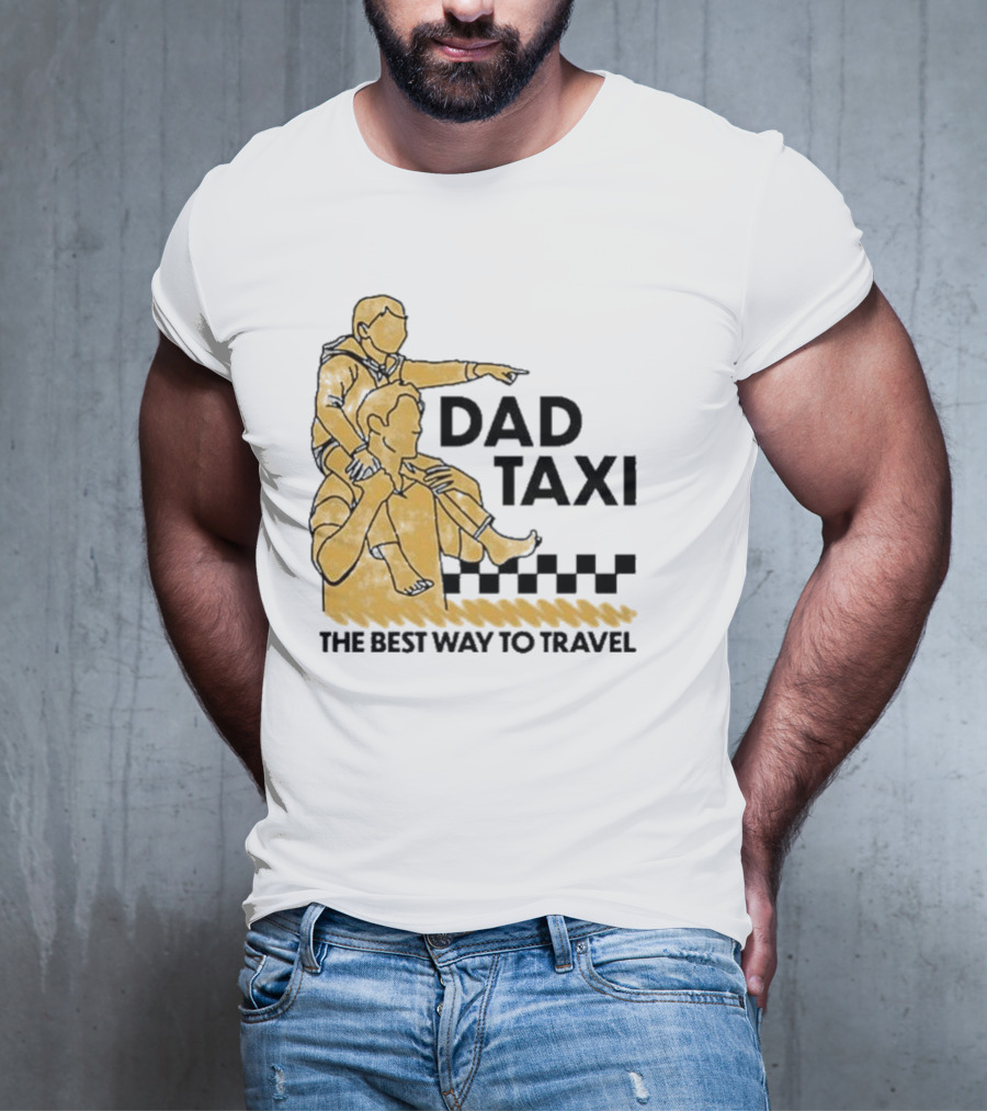 Dad Taxi The Best Way To Travel With Child On Shoulders T-Shirt
