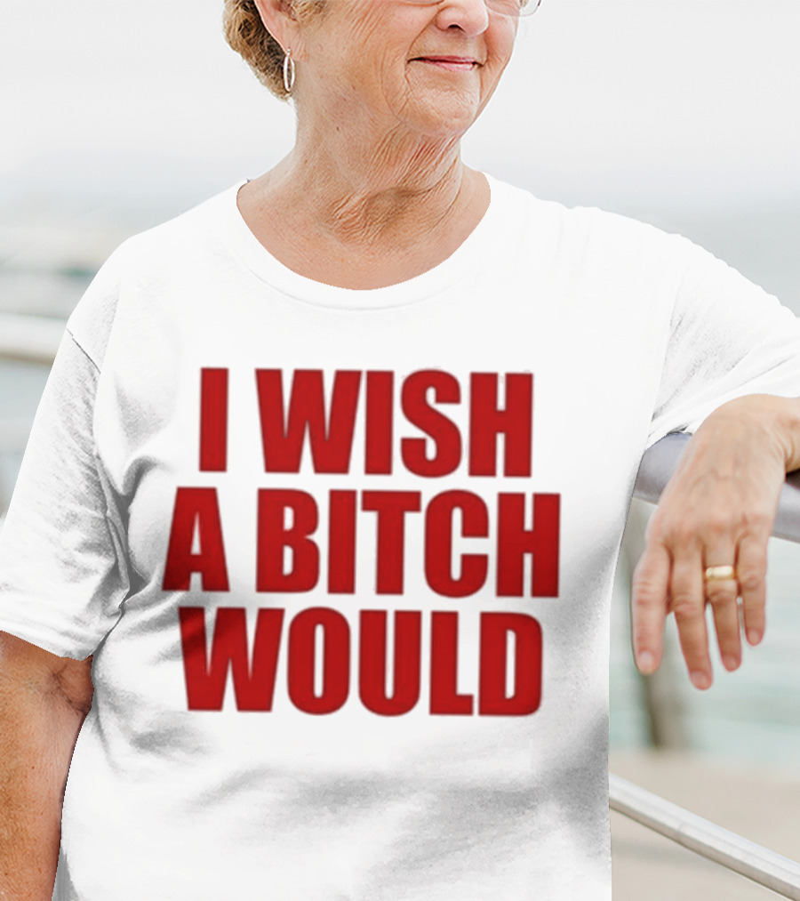 Deluludesigns I Wish A Bitch Would Red Bold Statement T-Shirt