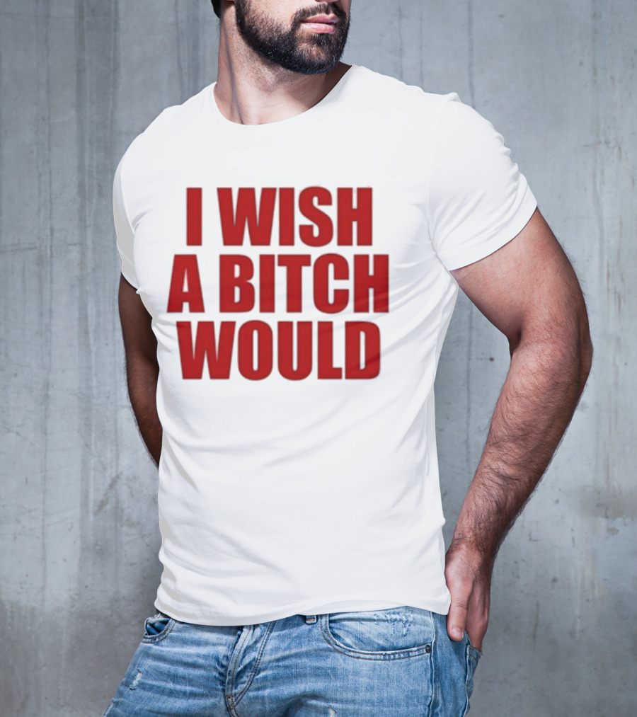 Deluludesigns I Wish A Bitch Would Red Bold Statement T-Shirt
