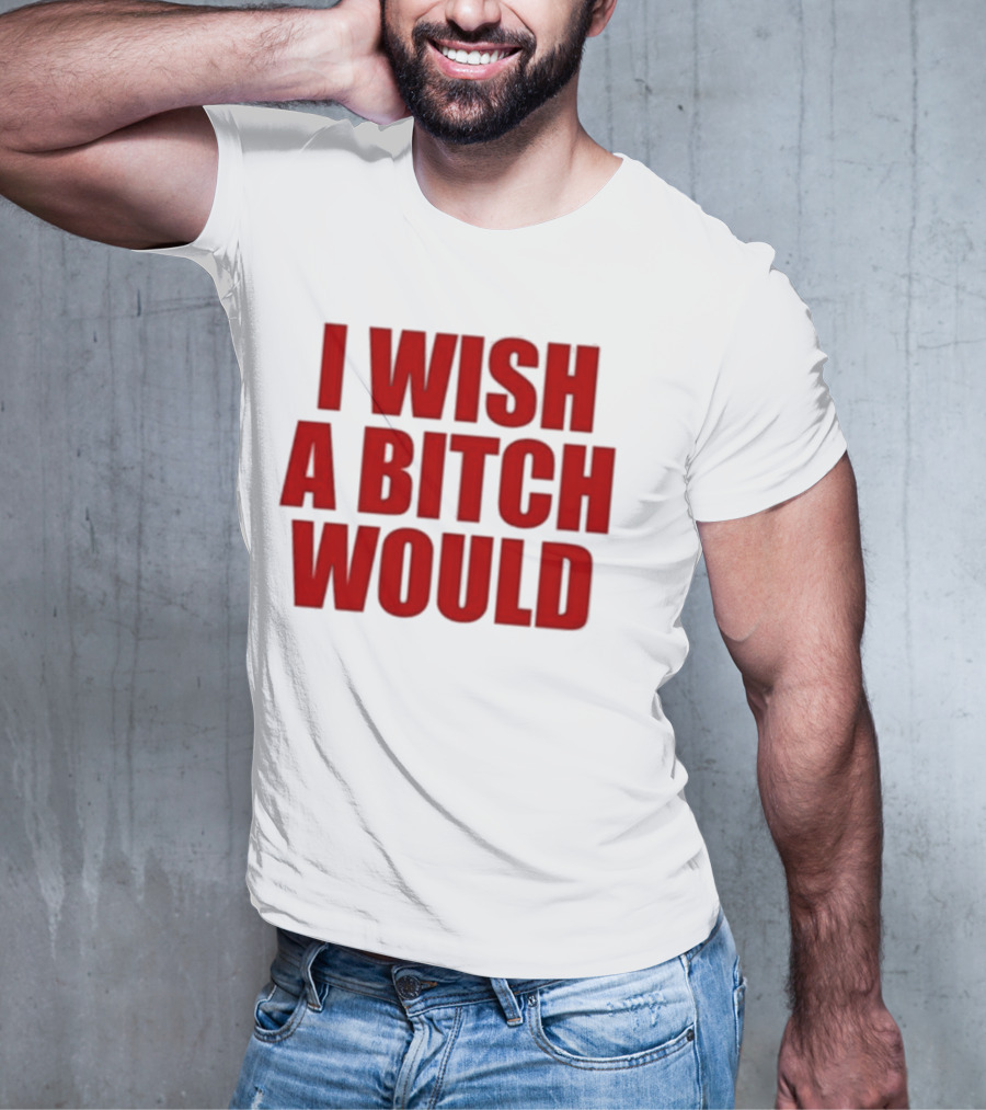 Deluludesigns I Wish A Bitch Would Red Bold Statement T-Shirt