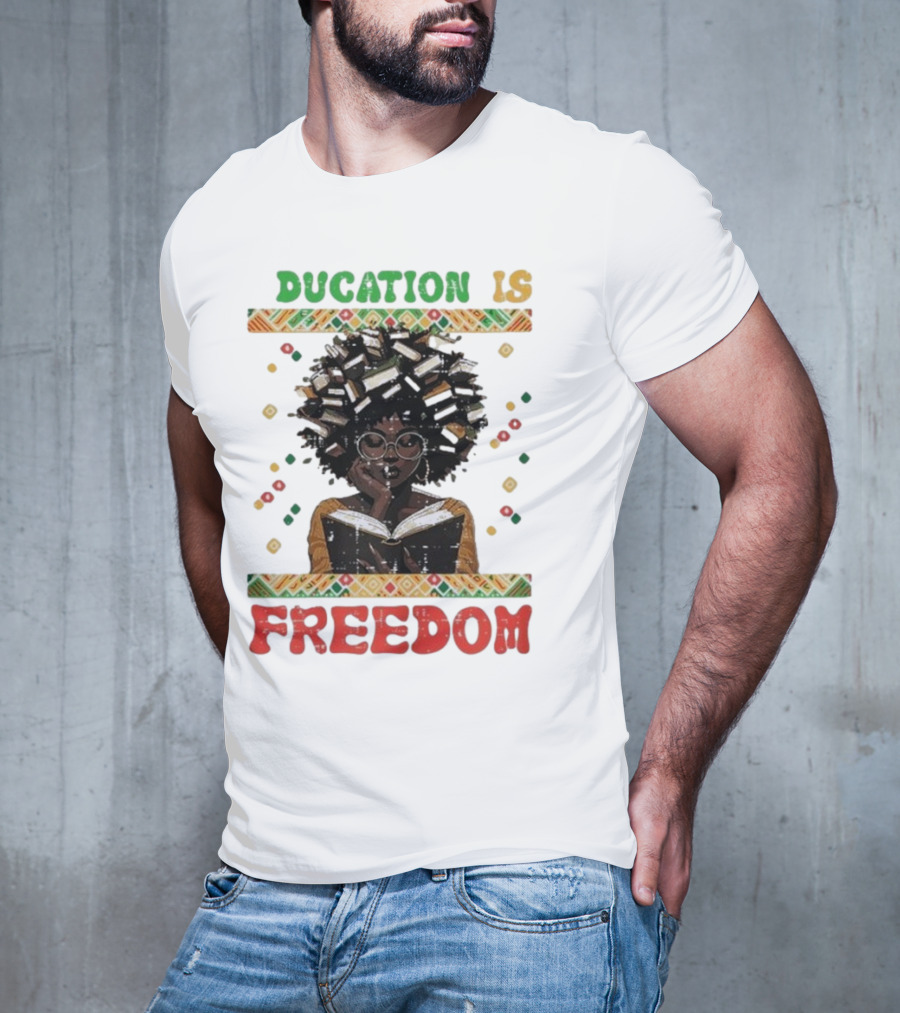 Education Is Freedom Afrocentric Black History Month Teacher Empowerment T-Shirt