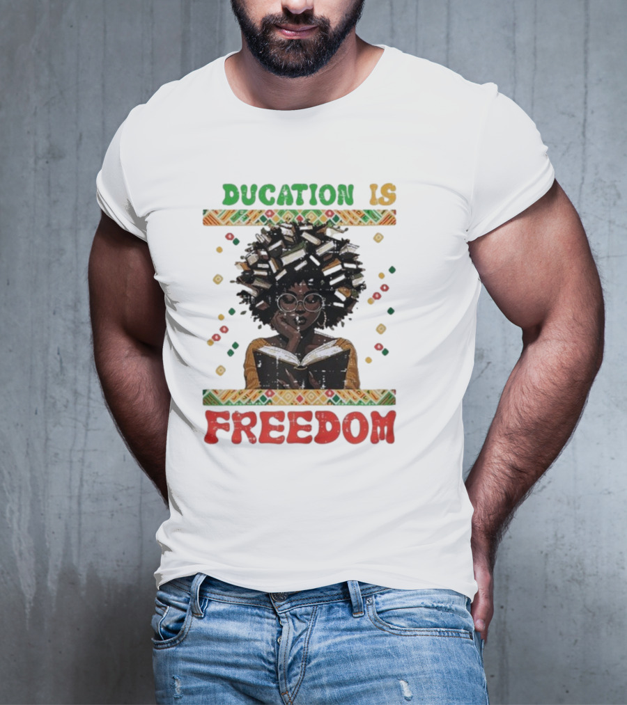 Education Is Freedom Afrocentric Black History Month Teacher Empowerment T-Shirt