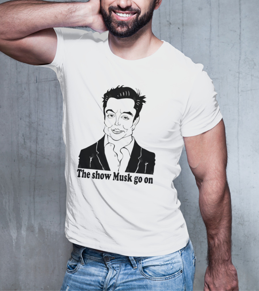 Elon Musk Meme The Show Musk Go On Iconic Phrase T-Shirt