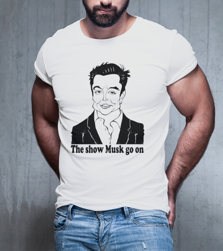 Elon Musk Meme The Show Musk Go On Iconic Phrase T-Shirt