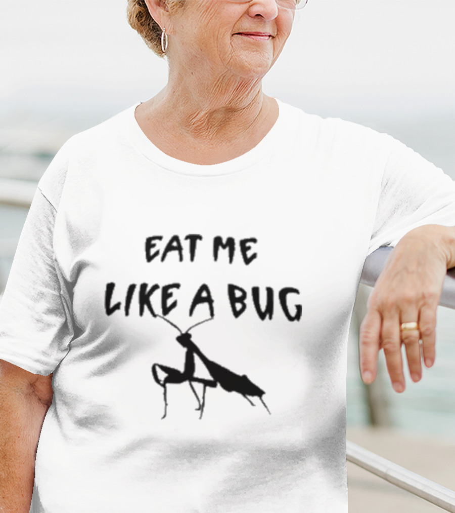 Eat Me Like A Bug T-Shirt