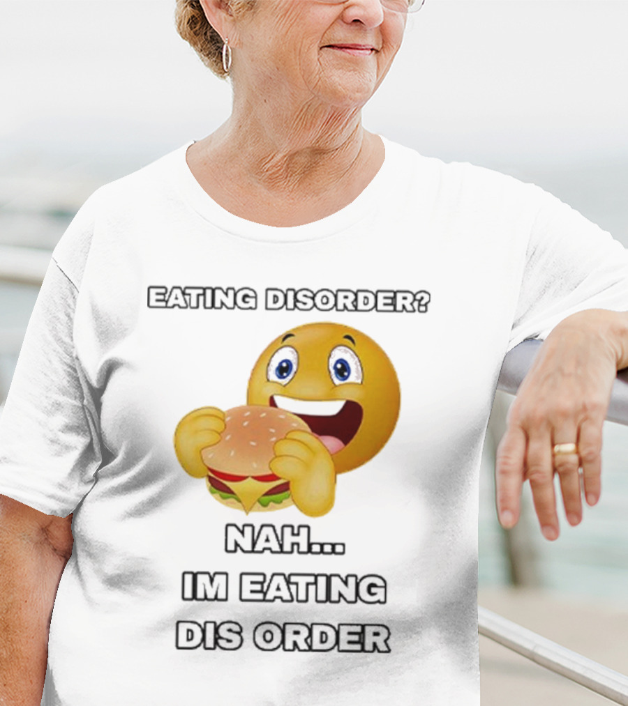 Eating Disorder Nah I’m Eating Dis Order Happy Face Burger Emoji T-Shirt