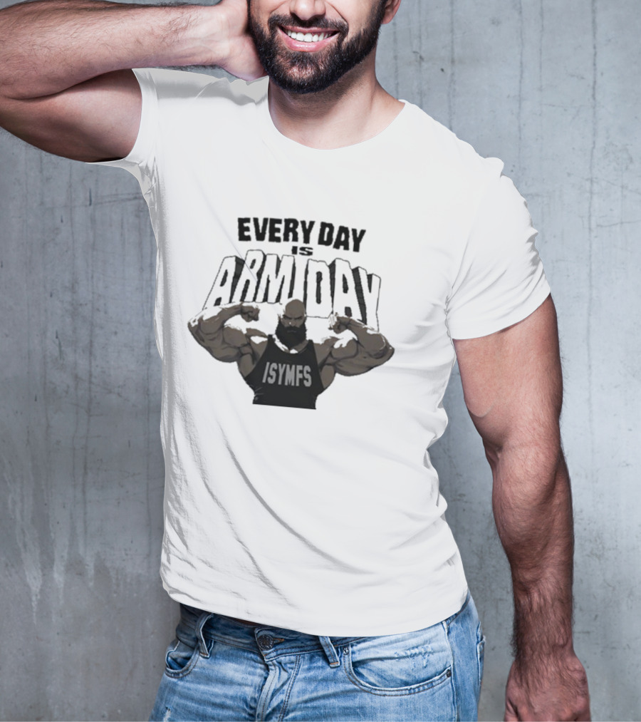 Every Day Is Arm Day ISYMFS Muscle Motivation T-Shirt