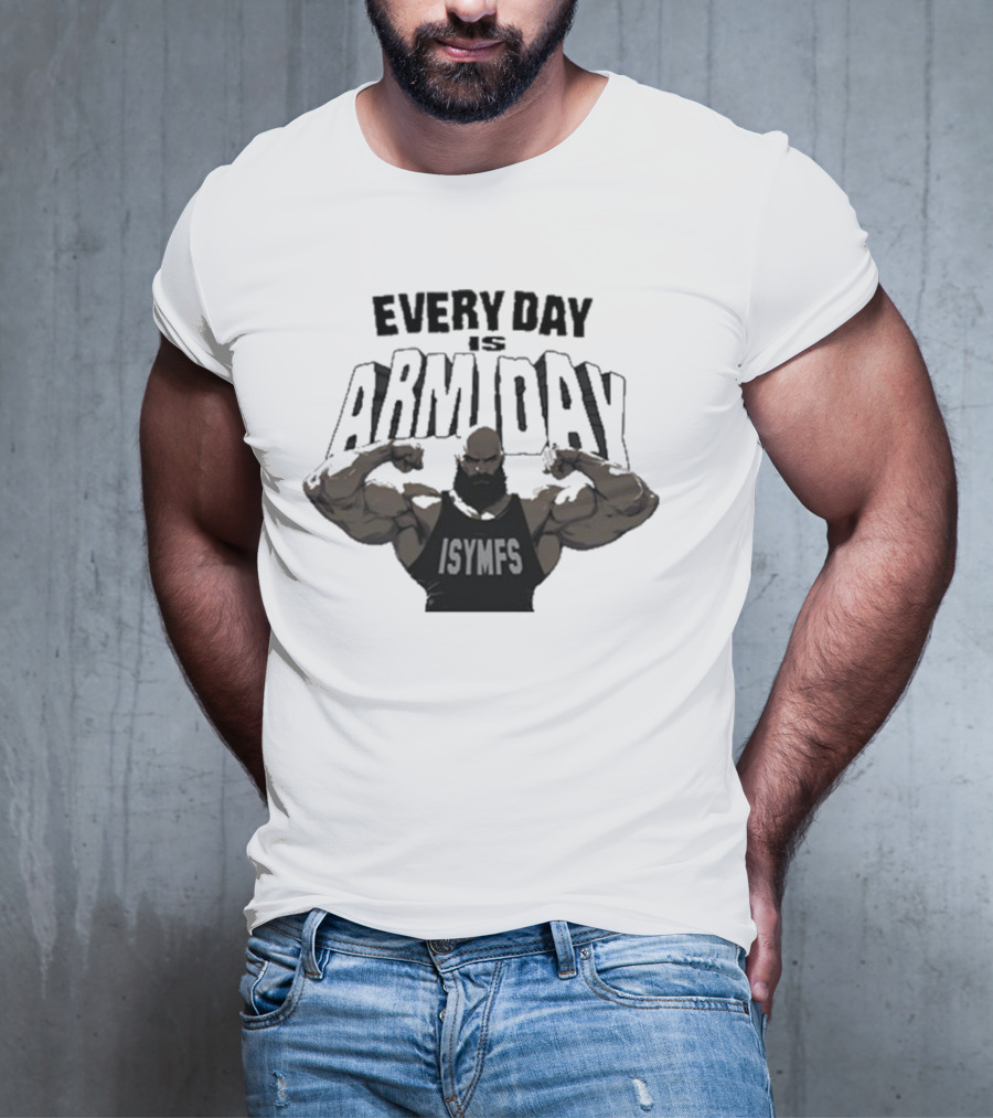 Every Day Is Arm Day ISYMFS Muscle Motivation T-Shirt