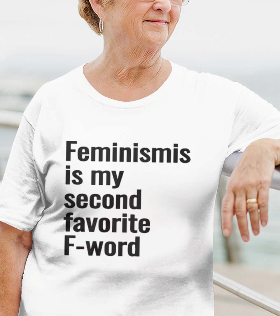 Feminism Is My Second Favorite F-word T-Shirt