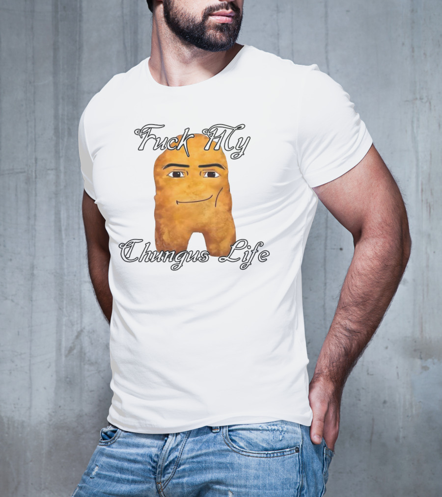 Fuck My Chungus Life Nettspend Nugget T-Shirt