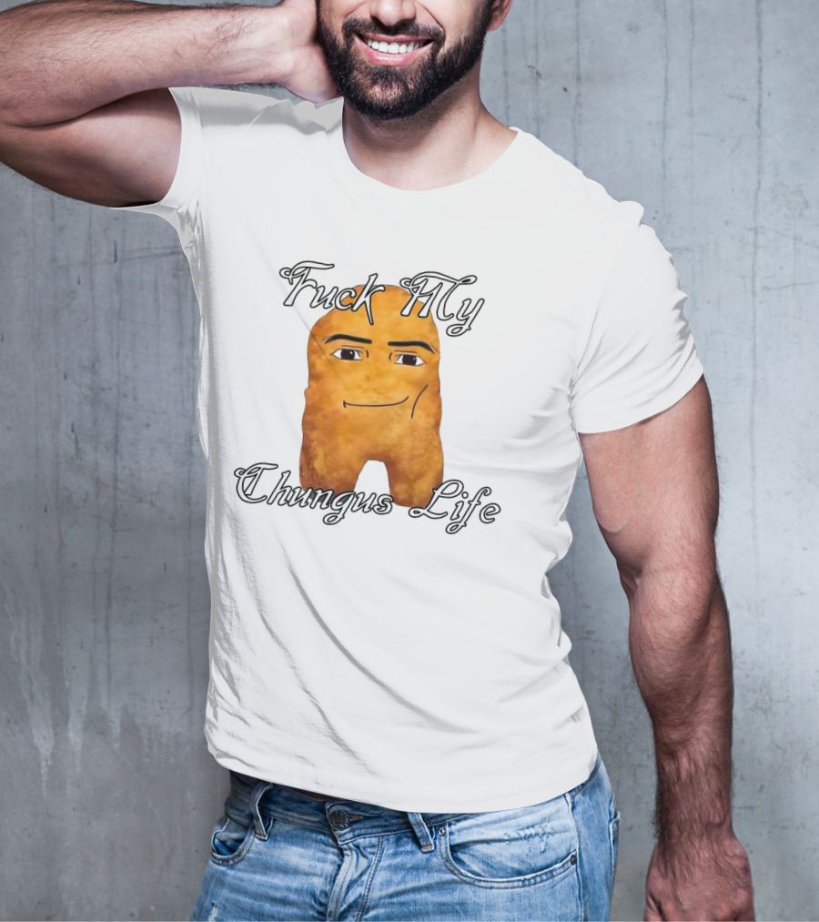 Fuck My Chungus Life Nettspend Nugget T-Shirt