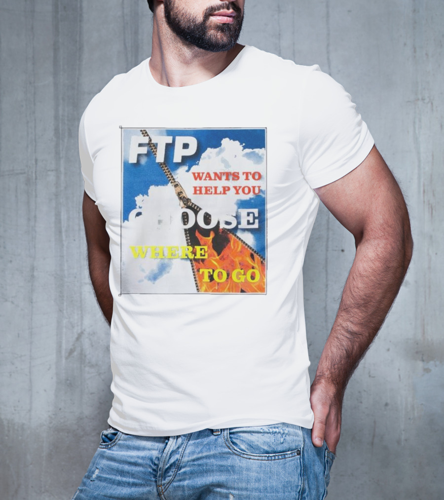 FTP Wants To Help You Choose Where To Go T-Shirt