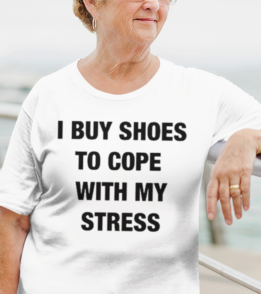 I Buy Shoes To Cope With My Stress T-Shirt