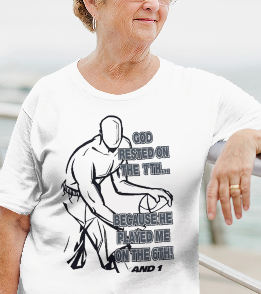 God Rested On The 7Th Because He Played Me On The 6Th And 1 Basketball Motif T-Shirt
