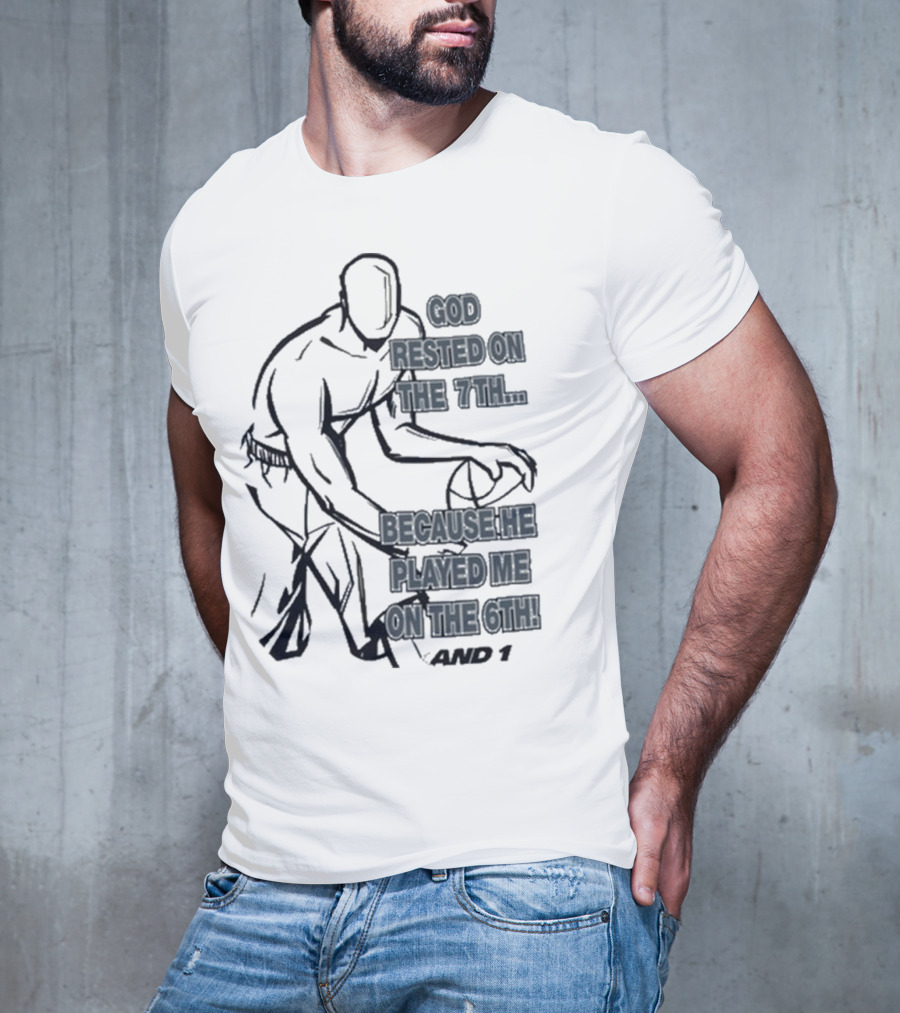 God Rested On The 7Th Because He Played Me On The 6Th And 1 Basketball Motif T-Shirt