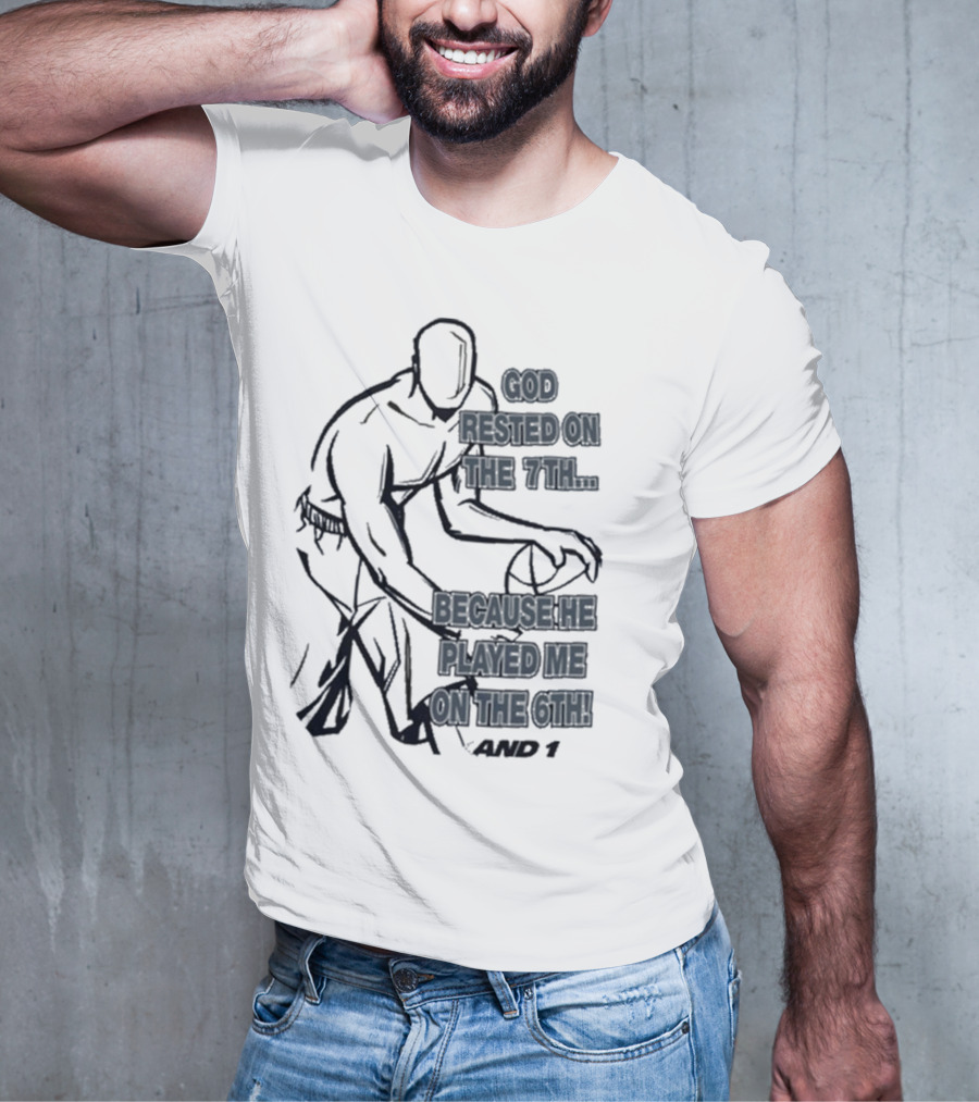 God Rested On The 7Th Because He Played Me On The 6Th And 1 Basketball Motif T-Shirt